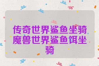 传奇世界鲨鱼坐骑魔兽世界鲨鱼饵坐骑