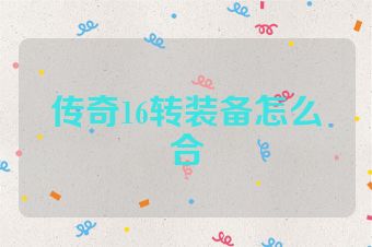 传奇16转装备怎么合