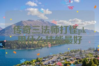 传奇三法师打怪pk用什么技能最好