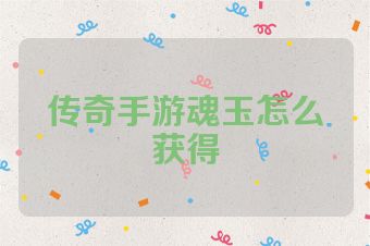 传奇手游魂玉怎么获得