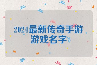 2024最新传奇手游游戏名字