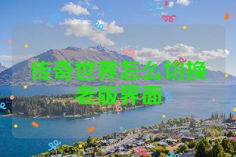 传奇世界怎么切换老版界面
