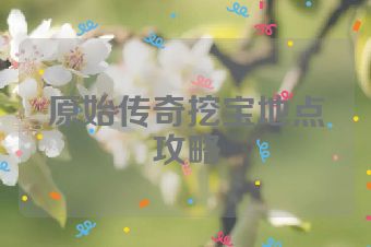 原始传奇挖宝地点攻略
