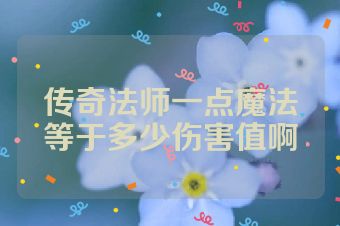 传奇法师一点魔法等于多少伤害值啊