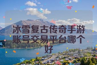 冰雪复古传奇手游账号交易平台哪个好