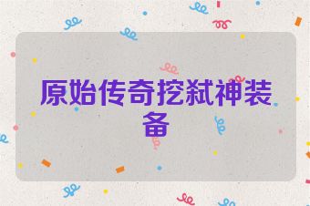 原始传奇挖弑神装备