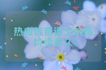 热血传奇道士的毒持续多久