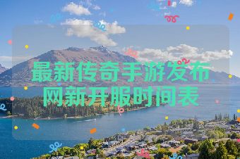 最新传奇手游发布网新开服时间表