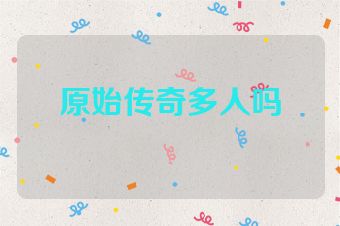 原始传奇多人吗