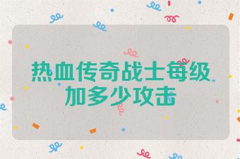 热血传奇战士每级加多少攻击