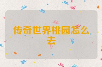 传奇世界桃园怎么去
