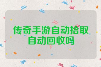 传奇手游自动拾取自动回收吗