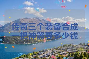 传奇三个装备合成一把神器要多少钱