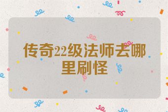 传奇22级法师去哪里刷怪