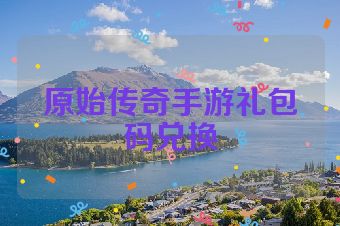 原始传奇手游礼包码兑换