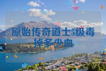 原始传奇道士5级毒掉多少血