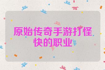 原始传奇手游打怪快的职业