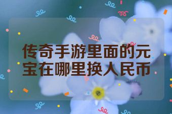 传奇手游里面的元宝在哪里换人民币
