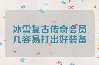 冰雪复古传奇会员几容易打出好装备