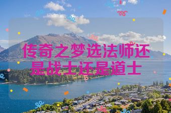传奇之梦选法师还是战士还是道士