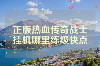 正版热血传奇战士挂机哪里练级快点