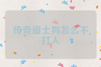 传奇道士狗怎么不打人