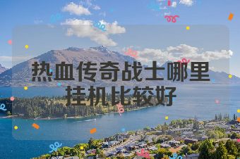 热血传奇战士哪里挂机比较好