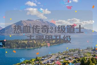 热血传奇24级道士去哪里升级
