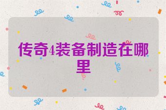 传奇4装备制造在哪里