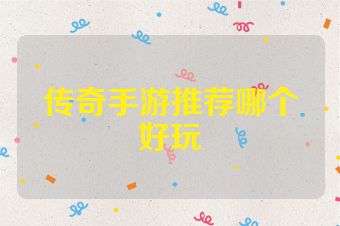 传奇手游推荐哪个好玩
