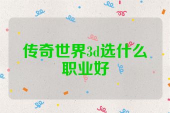 传奇世界3d选什么职业好