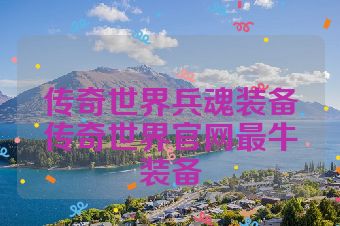 传奇世界兵魂装备传奇世界官网最牛装备
