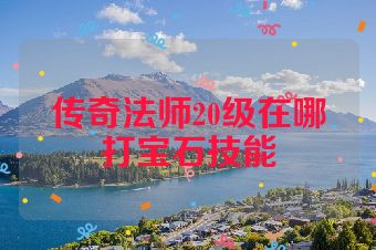 传奇法师20级在哪打宝石技能