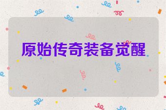 原始传奇装备觉醒