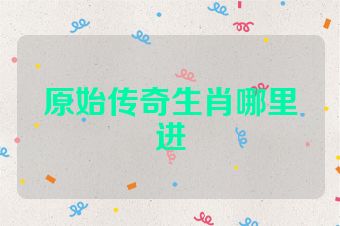 原始传奇生肖哪里进