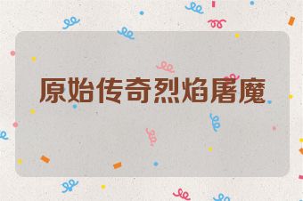 原始传奇烈焰屠魔
