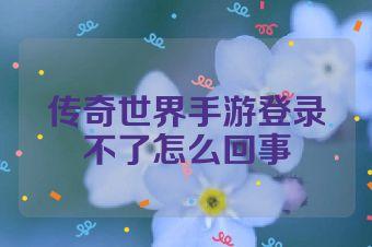 传奇世界手游登录不了怎么回事