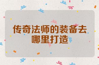 传奇法师的装备去哪里打造