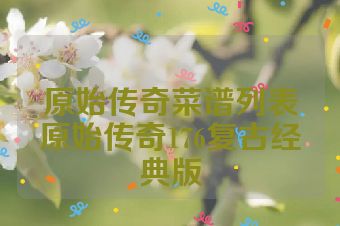 原始传奇菜谱列表原始传奇176复古经典版