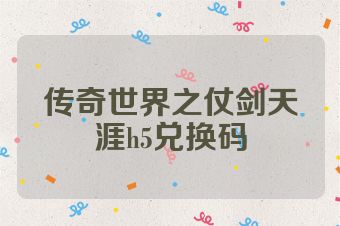 传奇世界之仗剑天涯h5兑换码
