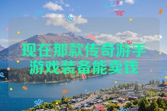 现在那款传奇游手游戏装备能卖钱