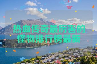 热血传奇最厉害的怪物排行榜最新