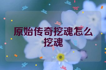 原始传奇挖魂怎么挖魂