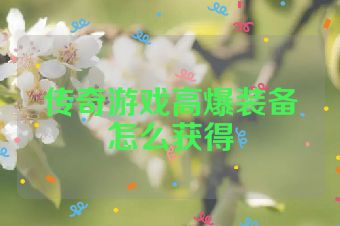 传奇游戏高爆装备怎么获得