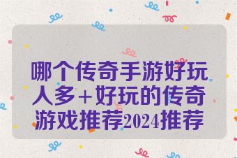 哪个传奇手游好玩人多+好玩的传奇游戏推荐2024推荐