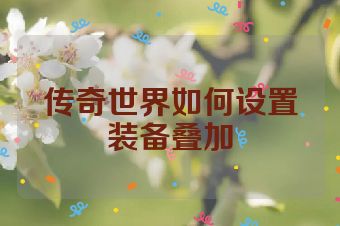 传奇世界如何设置装备叠加
