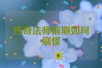 传奇法师前期如何刷怪