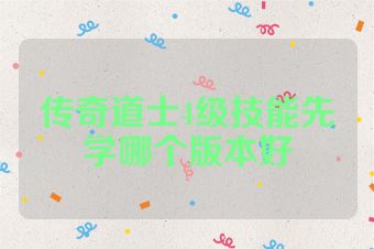 传奇道士4级技能先学哪个版本好