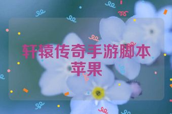 轩辕传奇手游脚本苹果
