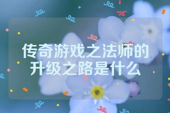 传奇游戏之法师的升级之路是什么